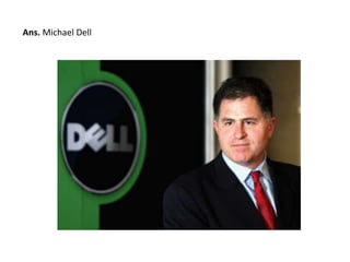 Ans. Michael Dell 
 
