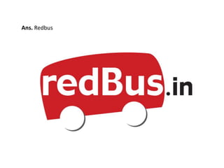 Ans. Redbus 
 