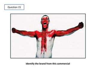 Question 15 
Identify the brand from this commercial 
 