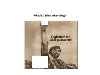 What is Gabbar advertising ? 
 