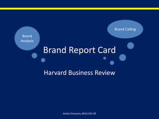Brand Report Card
Harvard Business Review
Brand Calling
Brand
Analysis
Ankita Derasaria, MICA EDC 09
 