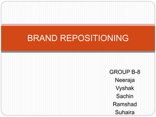 GROUP B-8
Neeraja
Vyshak
Sachin
Ramshad
Suhaira
BRAND REPOSITIONING
 