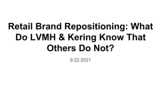 Retail Brand Repositioning: What
Do LVMH & Kering Know That
Others Do Not?
9.22.2021
 