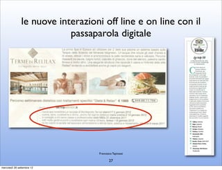 le nuove interazioni off line e on line con il
                           passaparola digitale




                                   Francesco Tapinassi

                                          27
mercoledì 26 settembre 12
 