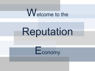 Welcome to the
Reputation
Economy
 