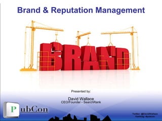 Brand & Reputation Management Presented by: David Wallace CEO/Founder - SearchRank 