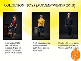 COLLECTION- BOYS (AUTUMN/WINTER 2015)
A perfect outfit for
autumn/winter.
A classic striped full
sleeves T-shirt with
deni...