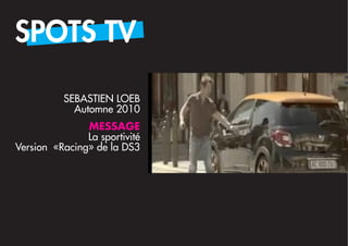 SPOTS TV

          SEBASTIEN LOEB
            Automne 2010
               MESSAGE
               La sportivité
Version «Racing» de la DS3
 