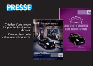 PRESSE
  Création d’une voiture
chic pour les fashionistas
                urbaines.
      Comparaison de la
voiture à un « boudoir ».
 