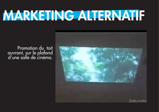 MARKETING ALTERNATIF

    Promotion du toit
ouvrant, sur le plafond
d’une salle de cinéma.
 