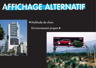 AFFICHAGE ALTERNATIF
       Multitude de choix

       Environnement propre
 