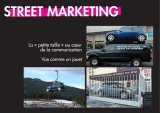 STREET MARKETING

   La « petite taille » au cœur
         de la communication

         Vue comme un jouet
 