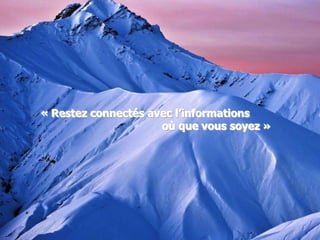 « Restez connectés avec l’informations
                     où que vous soyez »
 