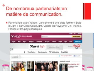 Des moyens de communication dynamiques :En 2011 : Street marketing, vidéo virale, spot TV.Une présence sur les réseaux sociaux. Un site Web. 