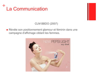 Proposée comme une alternative à Coca Cola Light.Ne pouvant rivaliser avec Coca Cola, déjà bien implanté en France, le parti pris stratégique est de positionner Pepsi Light comme un produit identitaire au-delà de ses attributs fonctionnels.