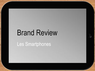 Brand Review
Les Smartphones
 