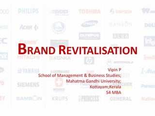BRAND REVITALISATION 					Vipin P  School of Management & Business Studies; Mahatma Gandhi University; Kottayam;Kerala  					  S4 MBA 