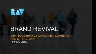 WHY SOME BRANDS CAN MAKE A COMEBACK
AND OTHERS CAN’T
October 2014
BRAND REVIVAL
 