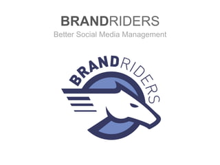 BRANDRIDERS
Better Social Media Management
 