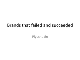 Brands that failed and succeeded Piyush Jain 