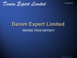 Denim Expert Limited                  Denim Brands




         Inspire Your Instinct




                                 Denimandjeans.com
 