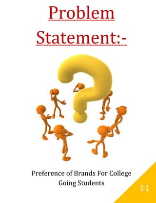 Problem
 Statement:-




Preference of Brands For College
        Going Students
                                   11
 
