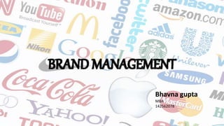 BRAND MANAGEMENT
Bhavna gupta
MBA
142562078
 