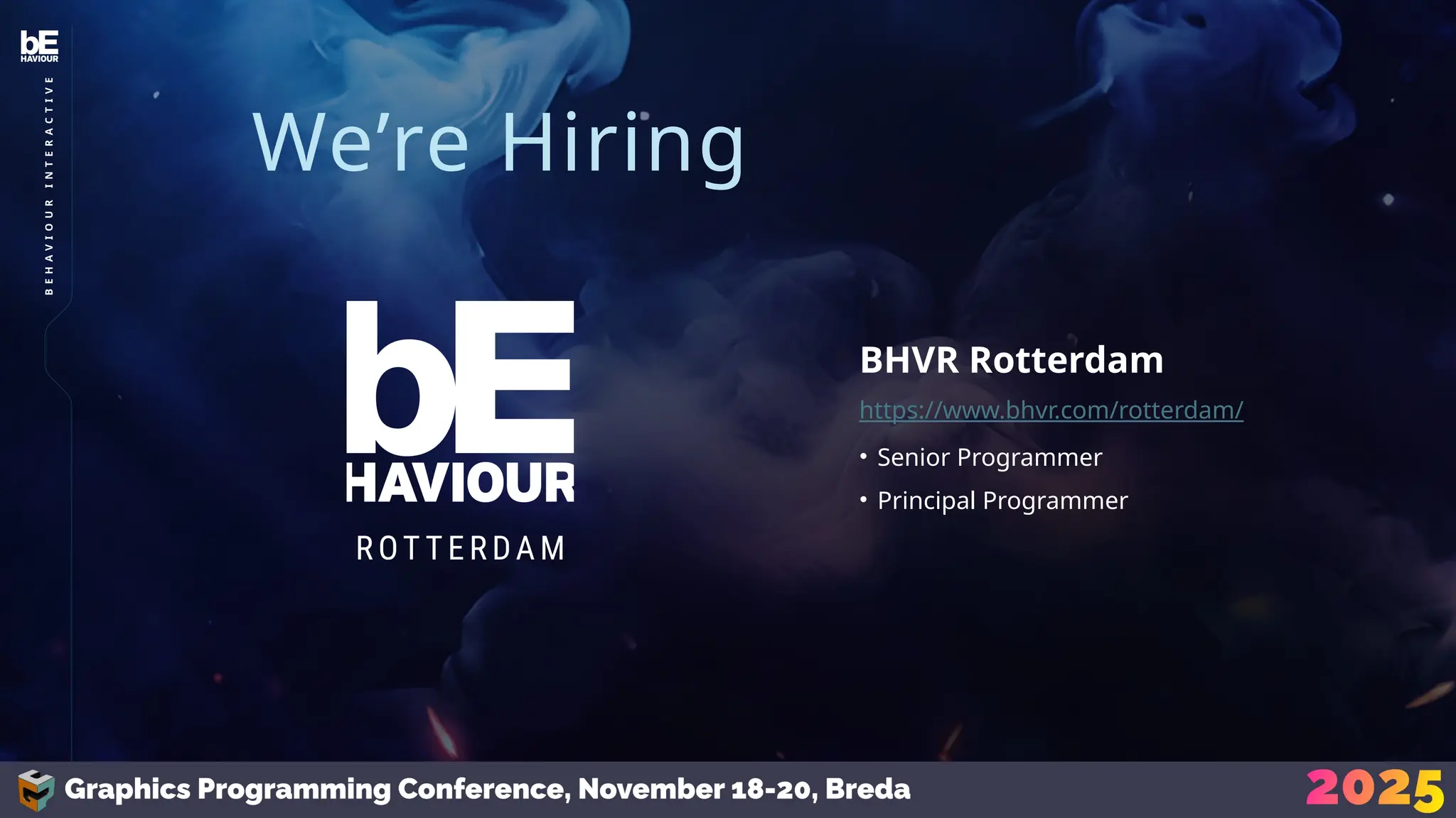 46
B
E
H
A
V
I
O
U
R
I
N
T
E
R
A
C
T
I
V
E
We’re Hiring
BHVR Rotterdam
https://www.bhvr.com/rotterdam/
• Senior Programmer
• Principal Programmer
 