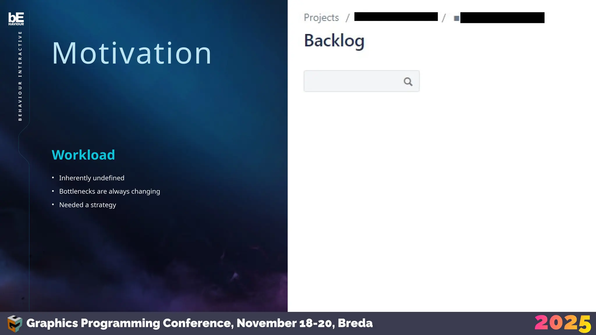 Motivation
• Inherently undefined
• Bottlenecks are always changing
• Needed a strategy
Workload
7
B
E
H
A
V
I
O
U
R
I
N
T
E
R
A
C
T
I
V
E
 