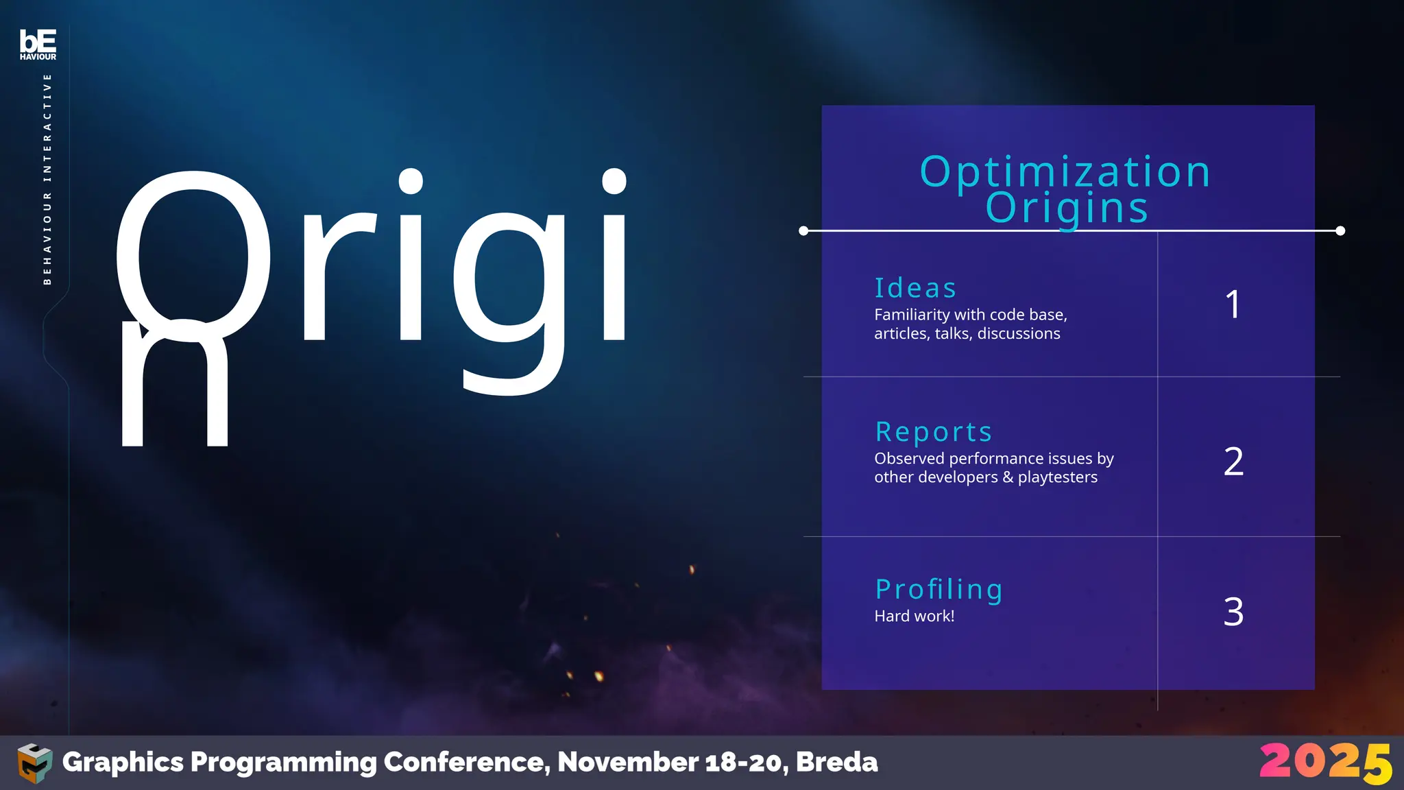 Familiarity with code base,
articles, talks, discussions
Ideas
Observed performance issues by
other developers & playtesters
Reports
Hard work!
Profiling
Optimization
Origins
1
2
3
Origi
n
8
B
E
H
A
V
I
O
U
R
I
N
T
E
R
A
C
T
I
V
E
 
