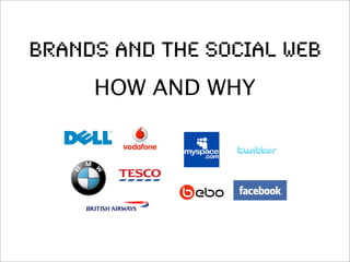 Brands and the Social Web
     HOW AND WHY
 