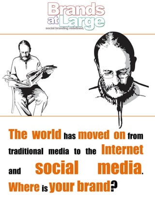 The worldhas movedon from traditional media to the Internetand socialmedia. Whereis yourbrand? 