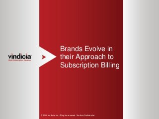 1
Brands Evolve in
their Approach to
Subscription Billing
© 2015 Vindicia, Inc. All rights reserved. Vindicia Confidential.
 