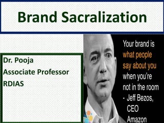 Brand Sacralization
Dr. Pooja
Associate Professor
RDIAS
 
