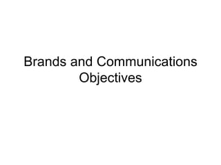 Brands and Communications Objectives 
