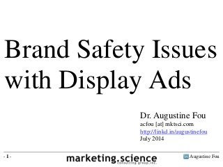 Augustine Fou- 1 -
Dr. Augustine Fou
acfou [at] mktsci.com
http://linkd.in/augustinefou
July 2014
Brand Safety Issues
with Display Ads
 
