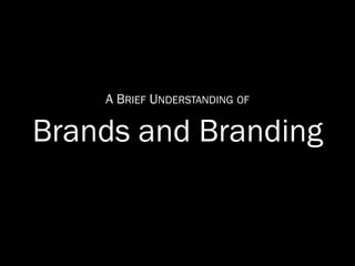 Brands and Branding
A BRIEF UNDERSTANDING OF
 