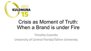Crisis as Moment of Truth:
When a Brand is under Fire
Timothy Coombs
University of Central Florida/Tallinn University
 