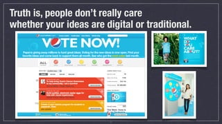 Truth is, people don’t really care
whether your ideas are digital or traditional.




                         31
 