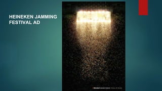 HEINEKEN JAMMING
FESTIVAL AD
 