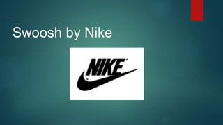 Swoosh by Nike
 