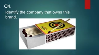 Identify the company that owns this
brand.
Q4.
 