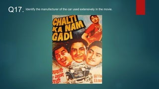 Identify the manufacturer of the car used extensively in the movie.
Q17.
 