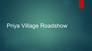 Priya Village Roadshow
 