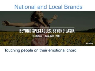 National and Local Brands 
Touching people on their emotional chord 
 