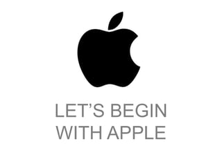 LET’S BEGIN 
WITH APPLE 
 