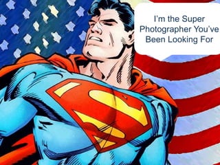 I’m the Super 
Photographer You’ve 
Been Looking For 
 