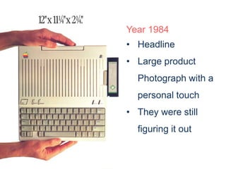Year 1984 
• Headline 
• Large product 
Photograph with a 
personal touch 
• They were still 
figuring it out 
 