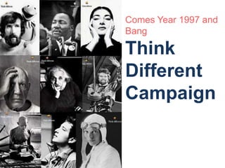 Comes Year 1997 and 
Bang 
Think 
Different 
Campaign 
 