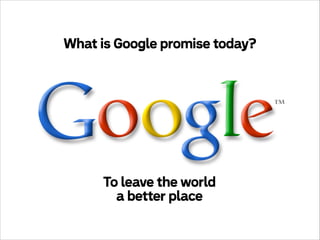What is Google promise today?

To leave the world
a better place

 